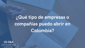 ¿Qué tipo de empresas o compañías puedo abrir en Colombia?