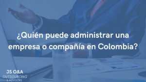 ¿Quién puede administrar una empresa o compañía en Colombia?